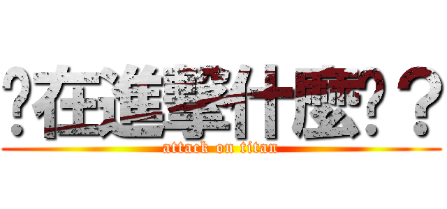 你在進撃什麼啦？ (attack on titan)