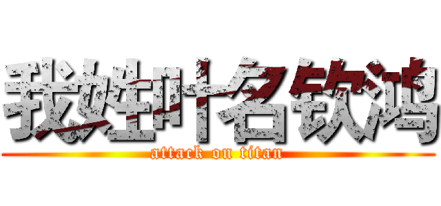 我姓叶名钦鸿 (attack on titan)
