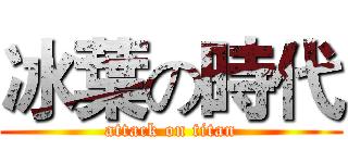 冰葉の時代 (attack on titan)