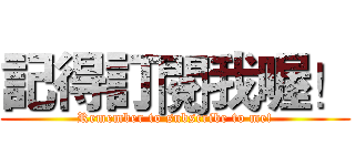 記得訂閱我喔！ (Remember to subscribe to me!)