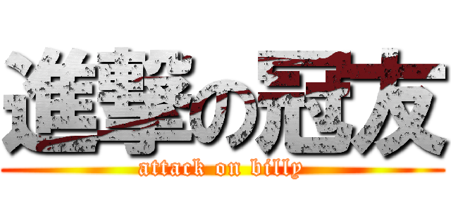 進撃の冠友 (attack on billy)