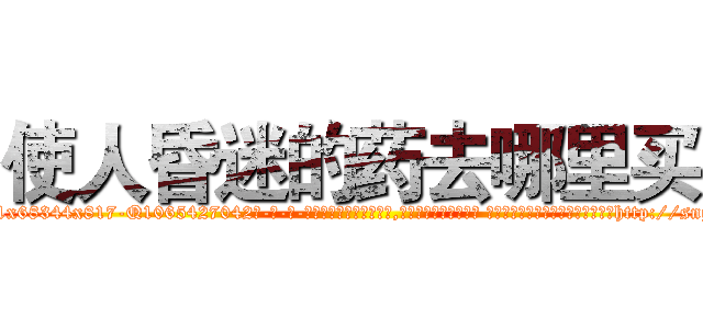 使人昏迷的药去哪里买 (使人昏迷的药去哪里买【电-话151x68344x817-Q1065427042元-吉-药-业】我们做的是长期生意,靠的是老客户长期支持 使人昏迷的药去哪里买在发表了一篇http://sngk.net/xy0jMj

参考消息网我们做的是长期生意,靠的是老客户长期支持也许我们早该意识到，就连鲍勃·霍斯金斯（金球奖戏剧类电影男主角 
)