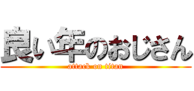 良い年のおじさん (attack on titan)