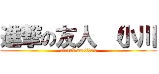 進撃の友人 （小川 (attack on titan)