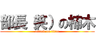 部長（笑）の柿木 (attack on titan)