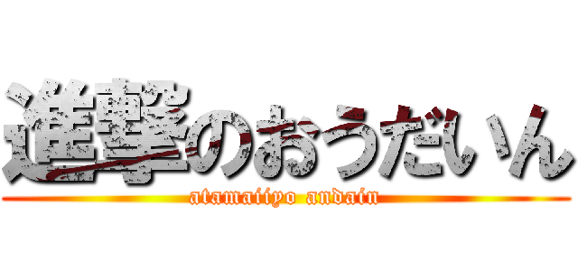 進撃のおうだいん (atamaiiyo andain)