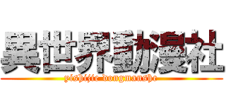 異世界動漫社 (yishijie dongmanshe)