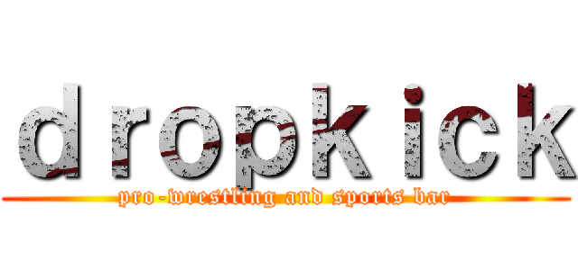 ｄｒｏｐｋｉｃｋ (pro-wrestling and sports bar)