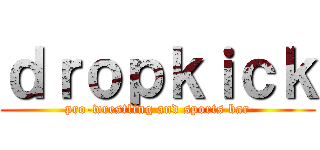 ｄｒｏｐｋｉｃｋ (pro-wrestling and sports bar)