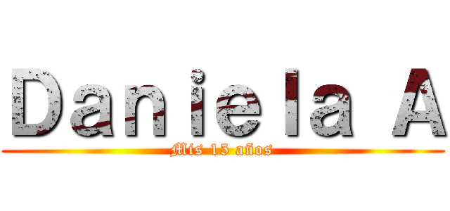 Ｄａｎｉｅｌａ Ａ (Mis 15 años)
