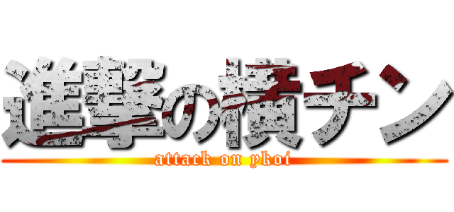 進撃の横チン (attack on ykoi)