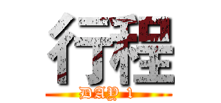 行程 (DAY 1)