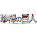 珍棒の巨人 (ﾏﾁﾝﾁﾝ)