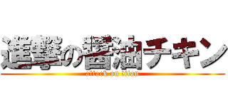 進撃の醤油チキン (attack on titan)