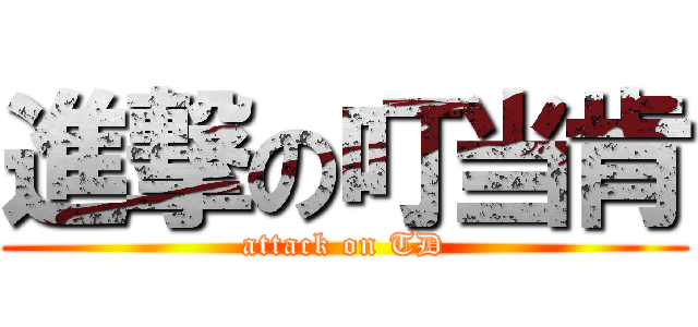 進撃の叮当肯 (attack on TD)