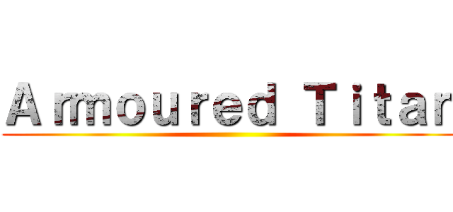 Ａｒｍｏｕｒｅｄ Ｔｉｔａｎ ()