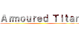 Ａｒｍｏｕｒｅｄ Ｔｉｔａｎ ()