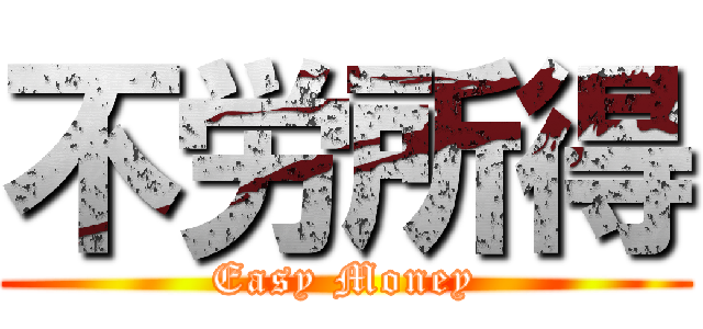 不労所得 (Easy Money)