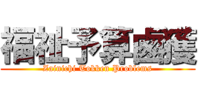 福祉予算鹵獲 (Zainichi Tokken Problems)