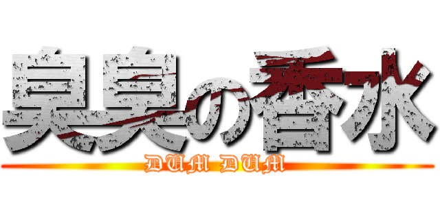 臭臭の香水 (DUM DUM)