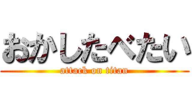 おかしたべたい (attack on titan)
