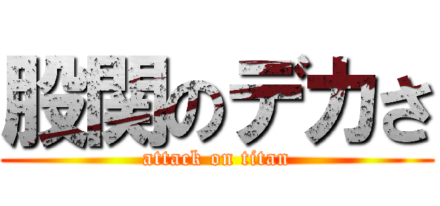 股関のデカさ (attack on titan)