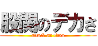 股関のデカさ (attack on titan)