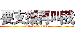 要支援再叫我 (attack on titan)