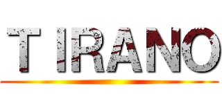 ＴＩＲＡＮＯ ()