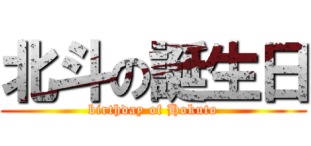 北斗の誕生日 (birthday of Hokuto)