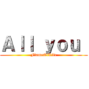 Ａｌｌ ｙｏｕ  (FlameOfLife)