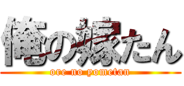 俺の嫁たん (ore no yometan)
