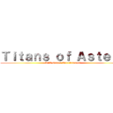 Ｔｉｔａｎｓ ｏｆ Ａｓｔｅｒａ (SAE Games Entertainment)