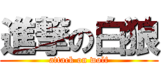 進撃の白狼 (attack on wolf)