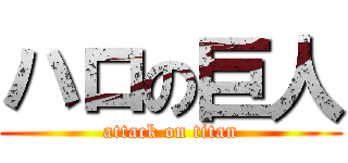 ハロの巨人 (attack on titan)