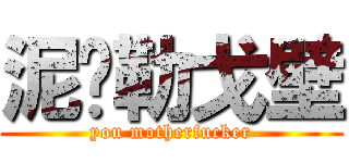 泥马勒戈壁 (you motherfucker)