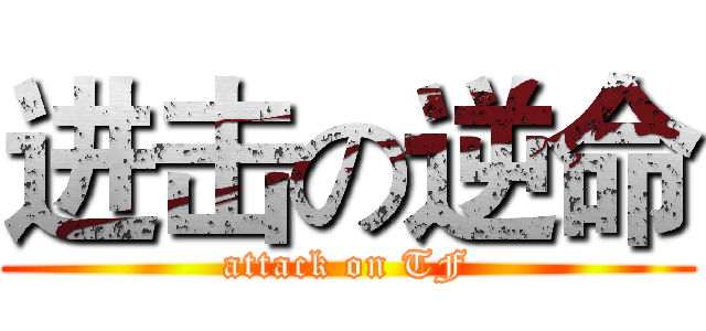 进击の逆命 (attack on TF)