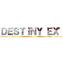 ＤＥＳＴＩＮＹ ＥＸ\' ()