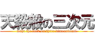 天殺般の三次元 (waht the fuck on three dimensional)