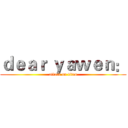 ｄｅａｒ ｙａｗｅｎ： (attack on titan)