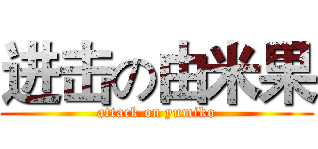 进击の由米果 (attack on yumiko)