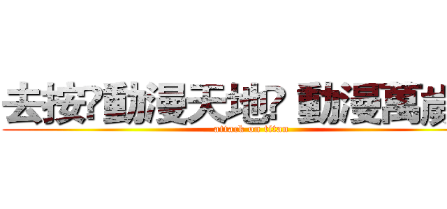 去按ღ動漫天地ღ 動漫萬歲讚 (attack on titan)