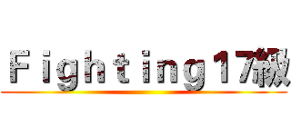 Ｆｉｇｈｔｉｎｇ１７級 ()
