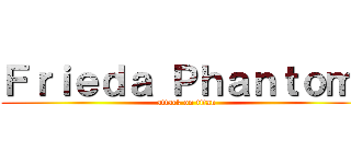 Ｆｒｉｅｄａ Ｐｈａｎｔｏｍ  (attack on titan)