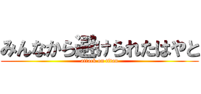みんなから避けられたはやと (attack on titan)