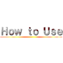 Ｈｏｗ ｔｏ Ｕｓｅ ()