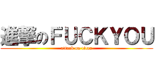 進撃のＦＵＣＫＹＯＵ (attack on titan)