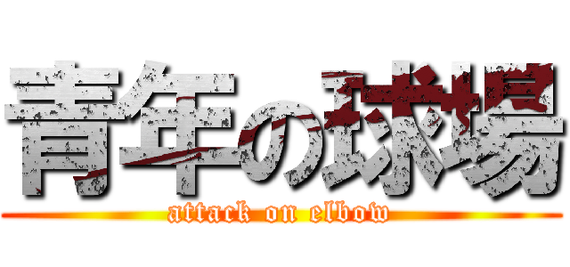 青年の球場 (attack on elbow)