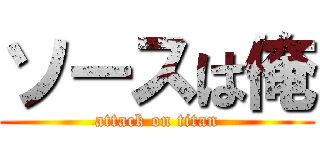 ソースは俺 (attack on titan)
