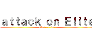 ａｔｔａｃｋ ｏｎ Ｅｌｉｔｅ (attack on titan)